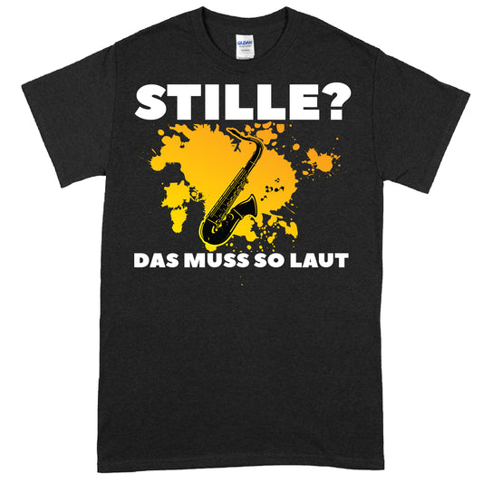 Saxophon-Design auf einem T-Shirt mit dem Text "Stille? das muss so laut Spieler Geschenk Musik Instrument".