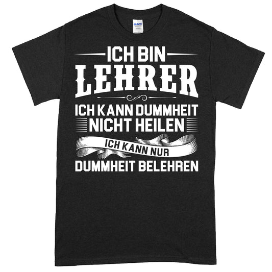 T-Shirt mit der Aufschrift "Ich bin Lehrer, kann Dummheit nicht heilen" als Geschenk für Lehrer und Lehrerinnen.