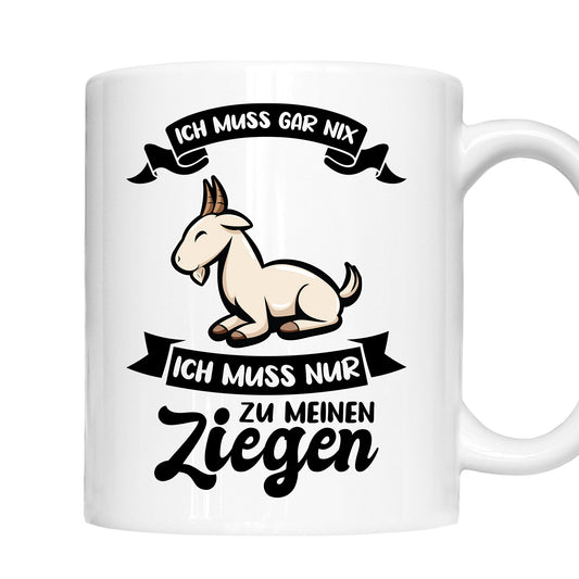 Ziegen Tasse | ich muss gar nicht ich muss nur zu meinen Ziegen  |
