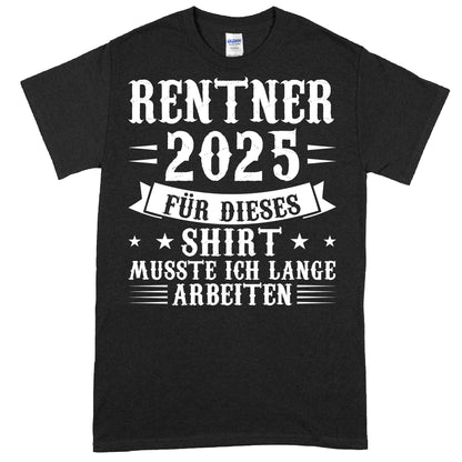 Rentner Shirt mit Aufschrift "2025 für dieses musste ich lange arbeiten" als Geschenk zum Ruhestand.