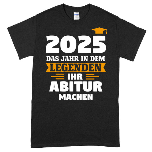 Abitur T-Shirt 2025 mit dem Slogan "Das Jahr, in dem Legenden ihr machen Shirt"