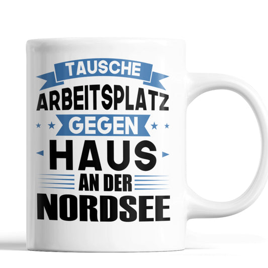 Nordsee Tasse | tausche Arbeitsplatz gegen Haus in Nordsee  | Norddeutsch