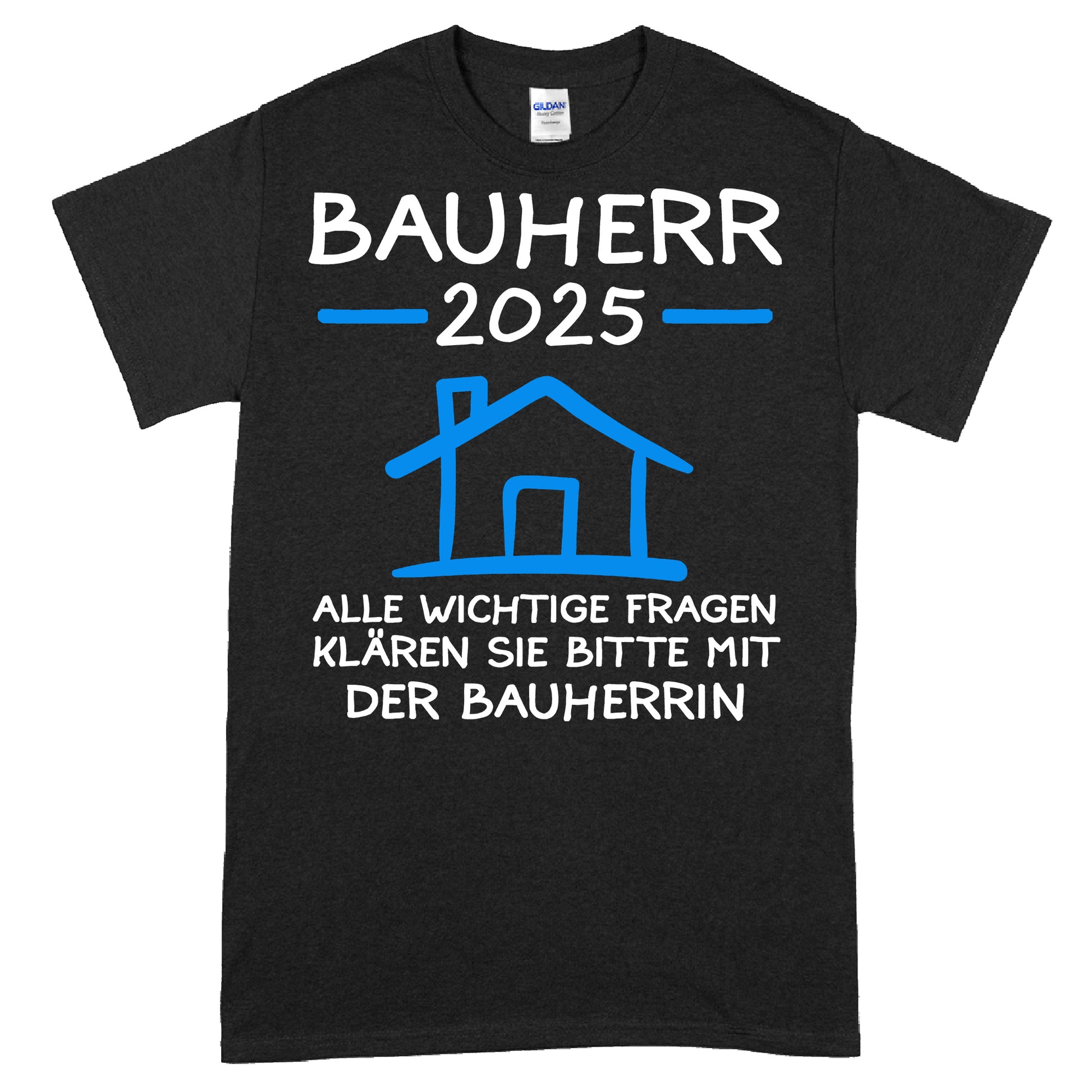 Design eines T-Shirts mit dem Text "Bauherr T-shirt | 2025 alle wichtige Fragen klären sie bitte mit der Bauherrin Bauen Traum Haus Shirt" in moderner Schrift.