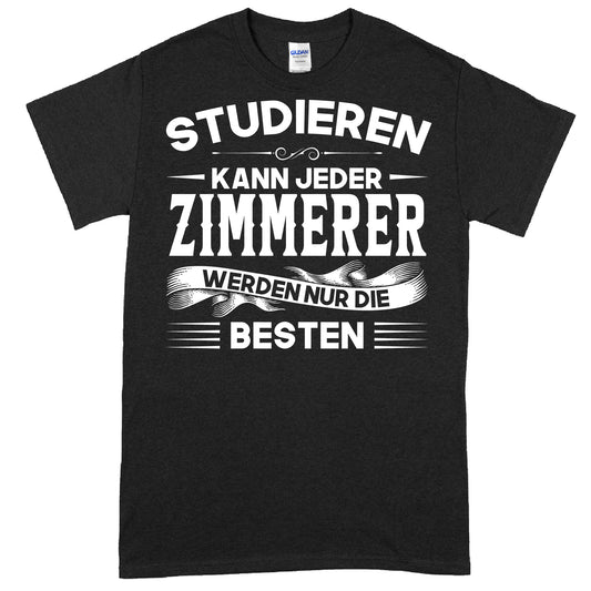 Zimmerer Shirt mit dem Slogan "Studieren kann jeder" als Geschenk für Schreiner.